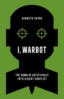 I, Warbot: The Dawn of Artificially Intelligent Conflict