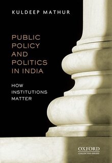Front cover_Public Policy and Politics in India: How Institutions Matter PUBLIC POLICY AND POLITICS IN INDIA