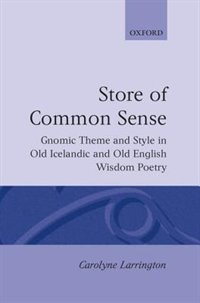 A Store of Common Sense: Gnomic Theme and Wisdom in Old Icelandic and Old English Wisdom Poetry