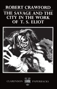 The Savage and the City in the Work of T. S. Eliot: Savage & The City In The Work