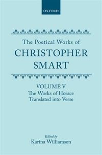 The Poetical Works of Christopher Smart: Volume V. The Works of Horace, Translated Into Verse: Poetical Works Of Christopher