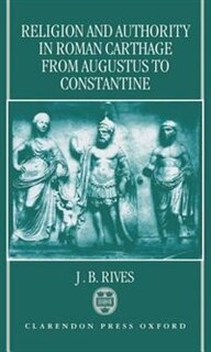 Front cover_Religion and Authority in Roman Carthage from Augustus to Constantine