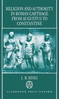 Front cover_Religion and Authority in Roman Carthage from Augustus to Constantine