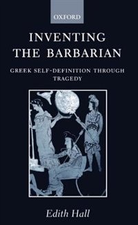 Inventing the Barbarian: Greek Self-Definition through Tragedy