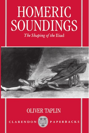 Homeric Soundings: The Shaping of the Iliad