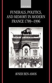 Front cover_Funerals, Politics, and Memory in Modern France 1789-1996