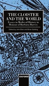 The Cloister and the World: Essays in Medieval History in Honour of Barbara Harvey