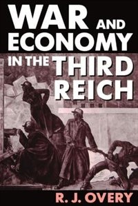 War and Economy in the Third Reich: War & The Economy In The 3rd R