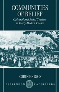 Communities of Belief: Cultural and Social Tensions in Early Modern France