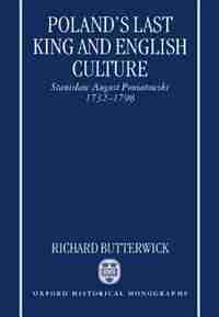 Poland's Last King and English Culture: Stanislaw August Poniatowski, 1732-1798 by Richard Butterwick