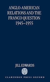 Front cover_Anglo-American Relations and the Franco Question, 1945-1955