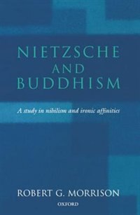 Nietzsche and Buddhism: A Study in Nihilism and Ironic Affinities