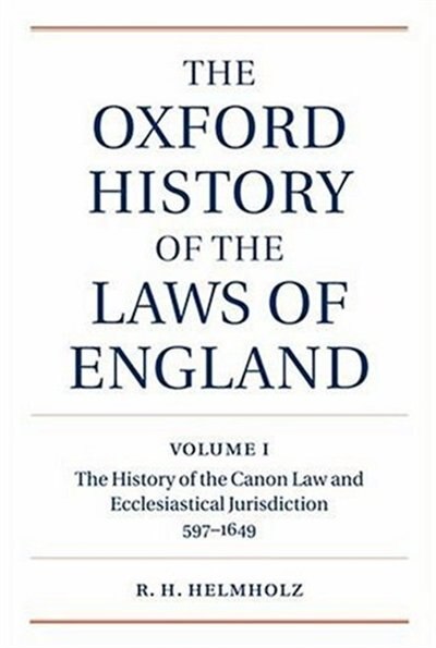 The Oxford History of the Laws of England Volume I: The Canon Law and Ecclesiastical Jurisdiction from 597 to the 1640s