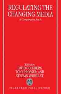Regulating the Changing Media: A Comparative Study by David Goldberg