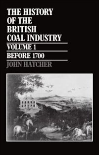 Front cover_The History of the British Coal Industry: Volume 1: Before 1700