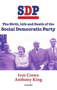 SDP: The Birth, Life, and Death of the Social Democratic Party