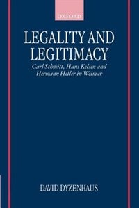 Legality and Legitimacy: Carl Schmitt, Hans Kelsen, and Hermann Heller in Weimar