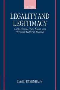 Legality and Legitimacy: Carl Schmitt, Hans Kelsen, and Hermann Heller in Weimar