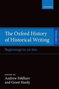 The Oxford History of Historical Writing: Volume 1: Beginnings to AD 600