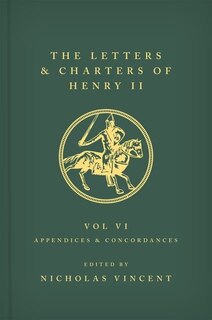 Couverture_The Letters And Charters Of Henry Ii, King Of England 1154-1189: Volume Vi: Appendices And Concordances