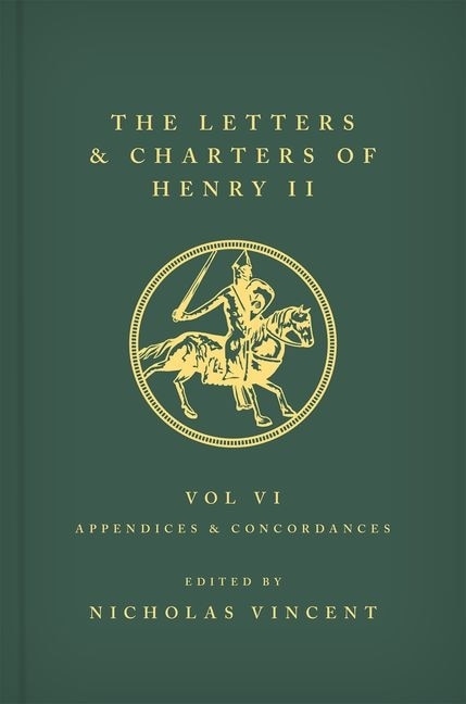 Couverture_The Letters And Charters Of Henry Ii, King Of England 1154-1189: Volume Vi: Appendices And Concordances
