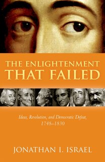 The Enlightenment That Failed: Ideas, Revolution, And Democratic Defeat, 1748-1830