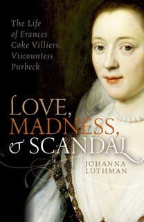 Love, Madness, and Scandal: The Life of Frances Coke Villiers, Viscountess Purbeck image number 0