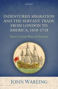 Couverture_Indentured Migration and the Servant Trade from London to America, 1618-1718