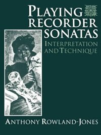 Playing Recorder Sonatas: Interpretation and Technique