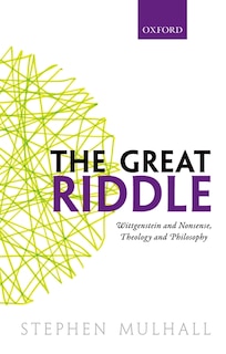 The Great Riddle: Wittgenstein and Nonsense, Theology and Philosophy