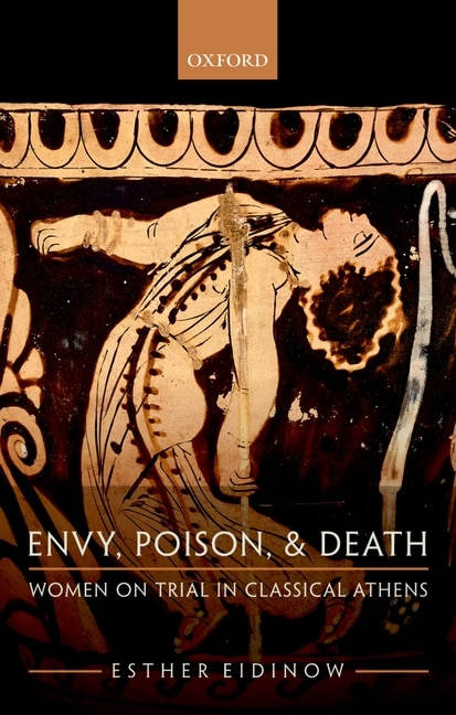 Envy, Poison, and Death: Women on Trial in Classical Athens