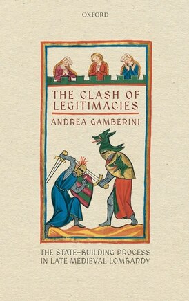 The Clash of Legitimacies: The State-Building Process in Late Medieval Lombardy