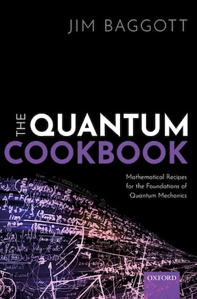 The Quantum Cookbook: Mathematical Recipes For The Foundations For Quantum Mechanics