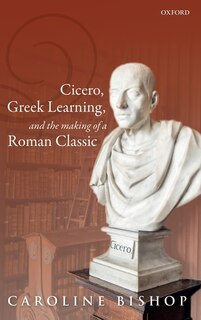 Couverture_Cicero, Greek Learning, and the Making of a Roman Classic