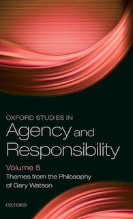 Oxford Studies in Agency and Responsibility Volume 5: Themes from the Philosophy of Gary Watson