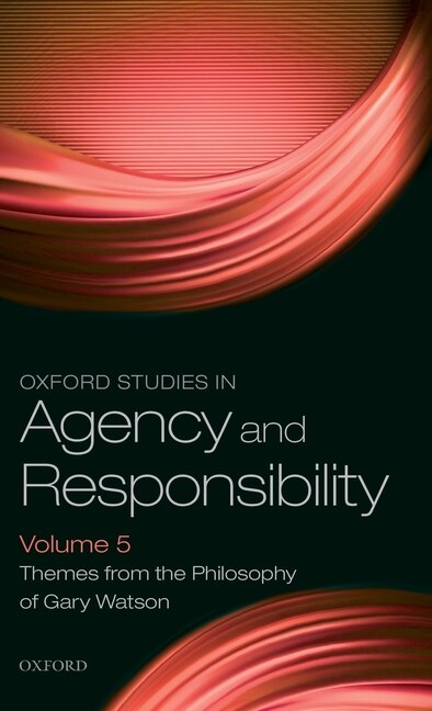 Oxford Studies in Agency and Responsibility Volume 5: Themes from the Philosophy of Gary Watson