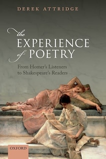 The Experience Of Poetry: From Homer's Listeners To Shakespeare's Readers