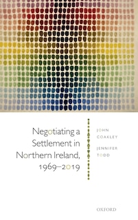 Negotiating A Settlement In Northern Ireland, 1969-2019