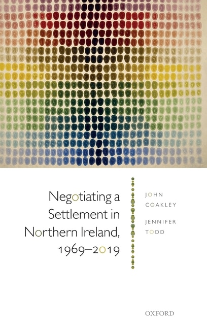 Negotiating A Settlement In Northern Ireland, 1969-2019