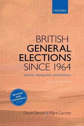 British General Elections Since 1964: Diversity, Dealignment, And Disillusion