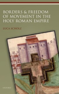 Front cover_Borders And Freedom Of Movement In The Holy Roman Empire