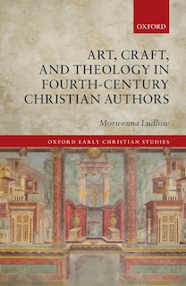 Front cover_Art, Craft, and Theology in Fourth-Century Christian Authors
