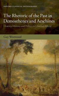 Couverture_The Rhetoric Of The Past In Demosthenes And Aeschines