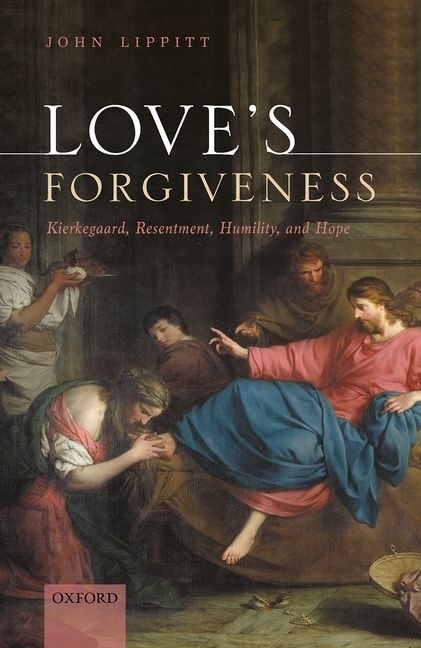 Love's Forgiveness: Kierkegaard, Resentment, Humility, and Hope