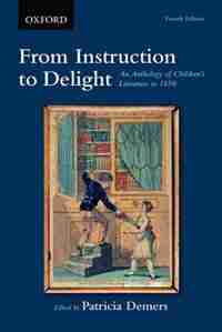 From Instruction to Delight: An Anthology of Children's Literature to 1850 by Patricia Demers