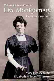 The Complete Journals of L.M. Montgomery: The PEI Years, 1900-1911 de Mary Henley Rubio
