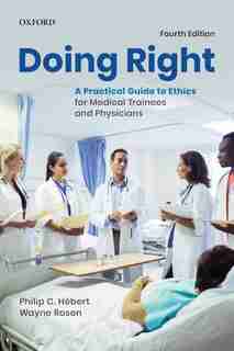 Doing Right: A Practical Guide to Ethics for Medical Trainees and Physicians by Philip C. Hebert