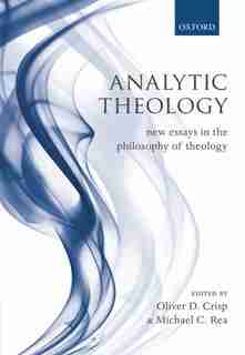 Analytic Theology: New Essays in the Philosophy of Theology by Oliver D. Crisp