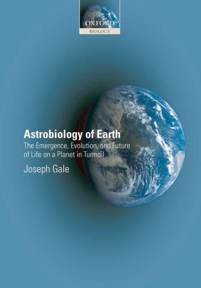 Astrobiology Of Earth: The Emergence, Evolution And Future Of Life On A Planet In Turmoil