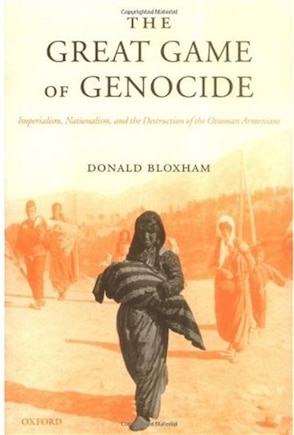 The Great Game of Genocide: Imperialism, Nationalism, and the Destruction of the Ottoman Armenians